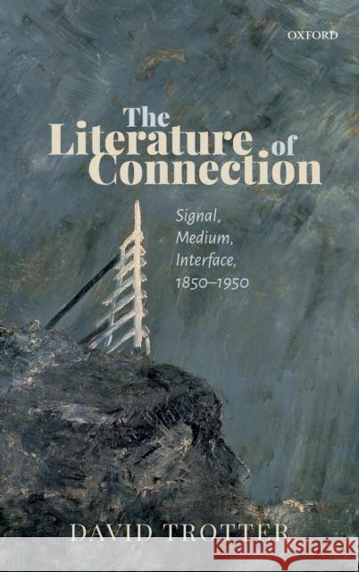 The Literature of Connection: Signal, Medium, Interface, 1850-1950 Trotter, David 9780198850472 Oxford University Press