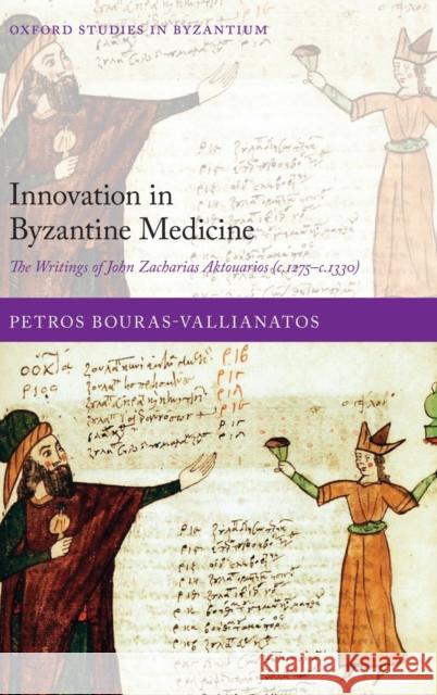 Innovation in Byzantine Medicine: The Writings of John Zacharias Aktouarios (C.1275-C.1330) Petros Bouras-Vallianatos 9780198850687 Oxford University Press, USA