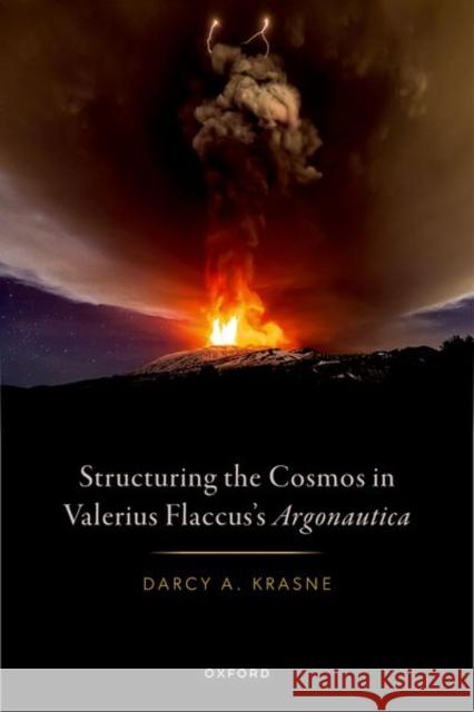 Structuring the Cosmos in Valerius Flaccus's Argonautica Darcy A. (Lecturer, Lecturer, Columbia University) Krasne 9780198850748