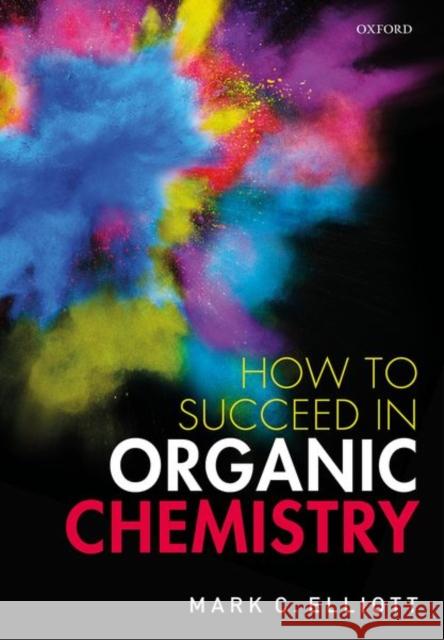 How to Succeed in Organic Chemistry Elliott, Mark 9780198851295 Oxford University Press