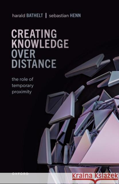 Creating Knowledge over Distance Sebastian (Professor for Economic Geography, Professor for Economic Geography, Friedrich Schiller University) Henn 9780198851363