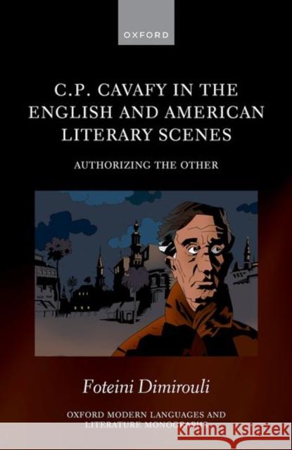 C.P. Cavafy in the English and American Literary Scenes: Authorizing the Other Foteini (Research Fellow in English, University of Oxford) Dimirouli 9780198851431 Oxford University Press