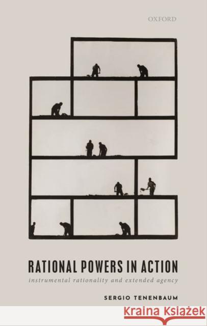 Rational Powers in Action: Instrumental Rationality and Extended Agency Tenenbaum, Sergio 9780198851486