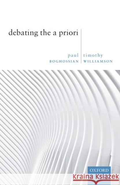 Debating the a Priori Paul Boghossian Timothy Williamson 9780198851707 Oxford University Press, USA