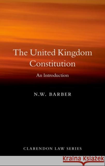 The United Kingdom Constitution: An Introduction N. W. Barber (Professor of Constitutiona   9780198852315 Oxford University Press