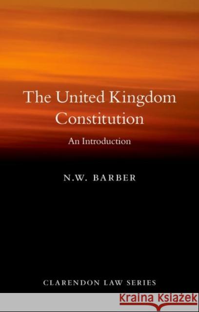 The United Kingdom Constitution: An Introduction N. W. Barber (Professor of Constitutiona   9780198852322 Oxford University Press