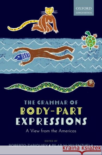 The Grammar of Body-Part Expressions: A View from the Americas Zariquiey, Roberto 9780198852476