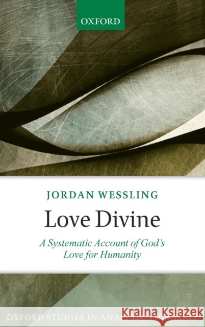 Love Divine: A Systematic Account of God's Love for Humanity Wessling, Jordan 9780198852483