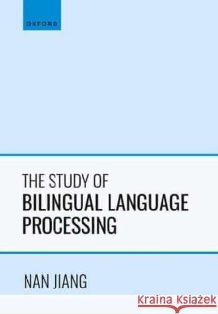 The Study of Bilingual Language Processing Nan (Professor of Second Language Acquisition, Professor of Second Language Acquisition, University of Maryland) Jiang 9780198852513 Oxford University Press