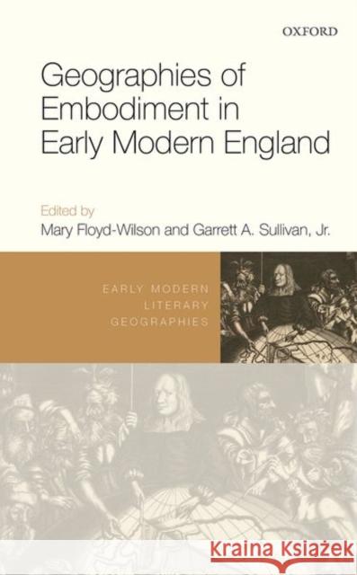 Geographies of Embodiment in Early Modern England Mary Floyd-Wilson (Professor, Professor, Garrett A. Sullivan (Liberal Arts Profes  9780198852742 Oxford University Press
