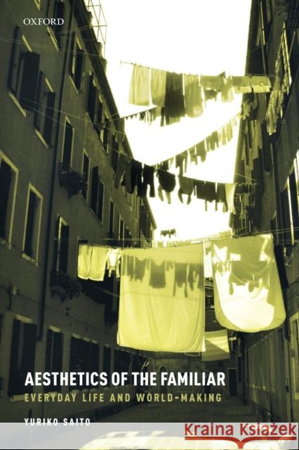 Aesthetics of the Familiar: Everyday Life and World-Making Yuriko Saito (Professor Emeritus, Profes   9780198852919 Oxford University Press