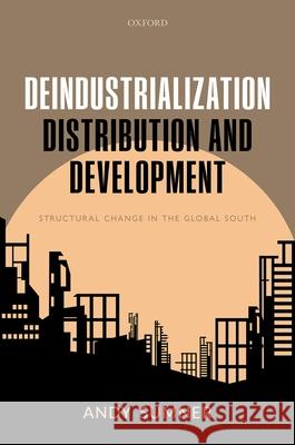 Deindustrialization, Distribution, and Development: Structural Change in the Global South Andy Sumner 9780198853008