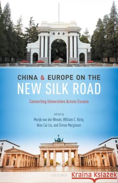 China and Europe on the New Silk Road: Connecting Universities Across Eurasia Marijk Van Der Wende William C. Kirby Nian Cai Liu 9780198853022 Oxford University Press, USA