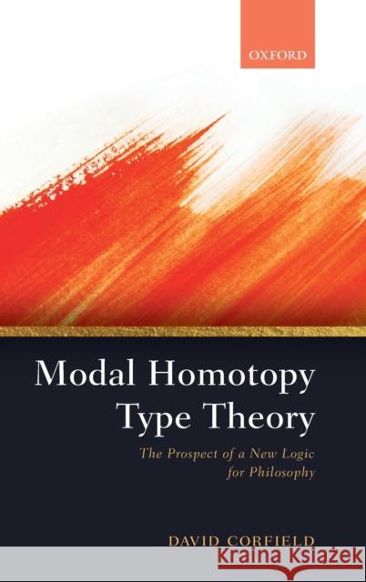 Modal Homotopy Type Theory: The Prospect of a New Logic for Philosophy David Corfield 9780198853404 Oxford University Press, USA