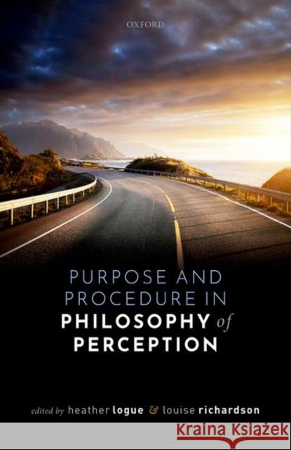 Purpose and Procedure in Philosophy of Perception Heather Logue Louise Richardson 9780198853534