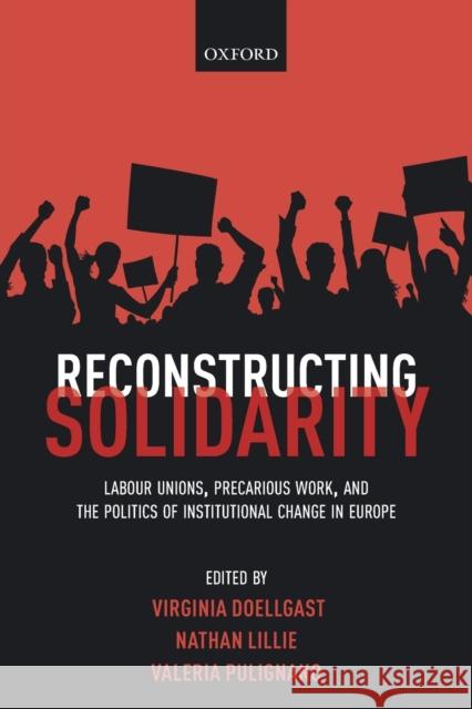 Reconstructing Solidarity: Labour Unions, Precarious Work, and the Politics of Institutional Change in Europe Virginia Doellgast Nathan Lillie Valeria Pulignano 9780198853558