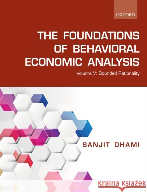 The Foundations of Behavioral Economic Analysis: Volume V: Bounded Rationality Sanjit Dhami 9780198853671 Oxford University Press, USA