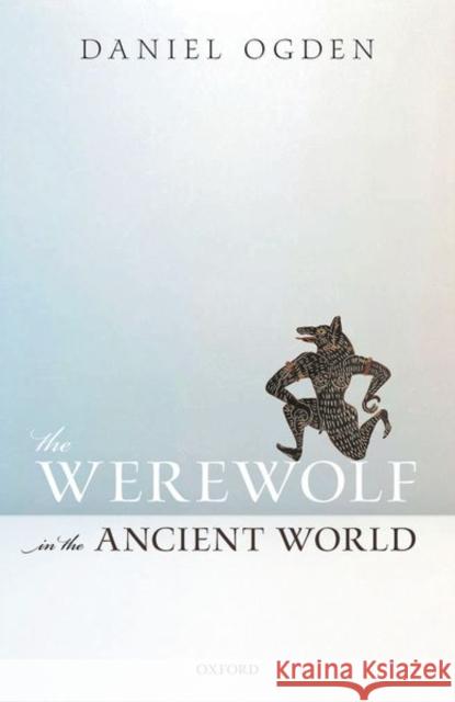 The Werewolf in the Ancient World Daniel Ogden 9780198854319