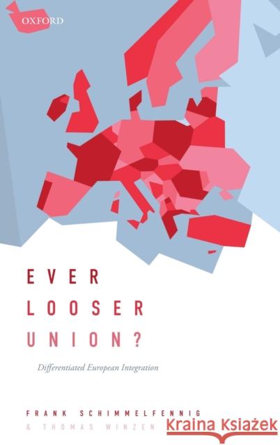 Ever Looser Union?: Differentiated European Integration Frank Schimmelfennig Thomas Winzen 9780198854333