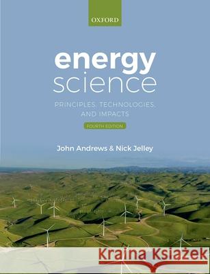 Energy Science 4th Edition: Principles Technologies and Impacts Andrews, John 9780198854401
