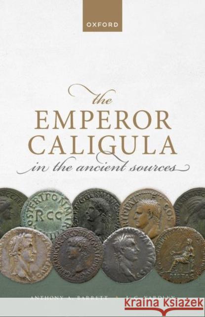 The Emperor Caligula in the Ancient Sources John C. (Emeritus Professor, Emeritus Professor, University of Ottowa) Yardley 9780198854562 Oxford University Press