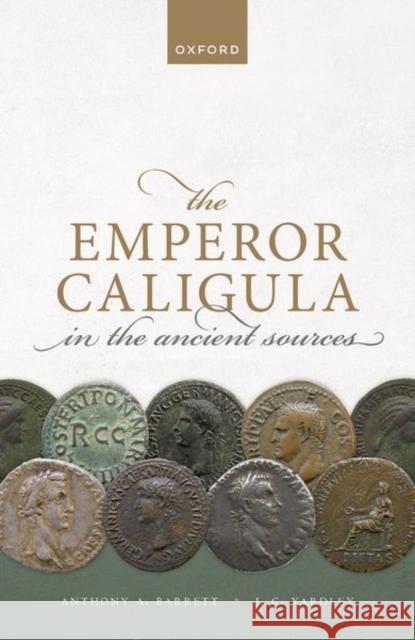 The Emperor Caligula in the Ancient Sources John C. (Emeritus Professor, Emeritus Professor, University of Ottowa) Yardley 9780198854579 Oxford University Press