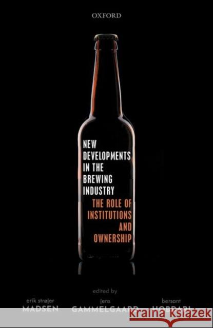 New Developments in the Brewing Industry: The Role of Institutions and Ownership Madsen, Erik Strøjer 9780198854609 Oxford University Press