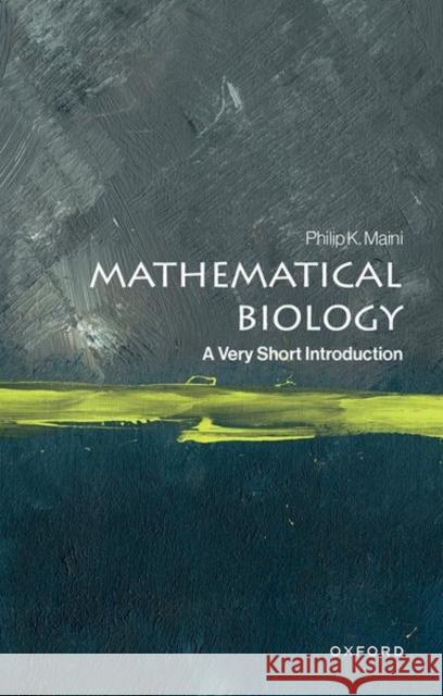 Mathematical Biology: A Very Short Introduction Philip K. (Professor of Mathematical Biology, Professor of Mathematical Biology, Oxford University) Maini 9780198854630 Oxford University Press