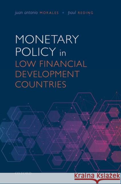 Monetary Policy in Low Financial Development Countries Juan Antonio Morales Paul Reding 9780198854715