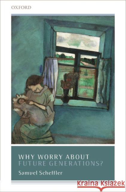 Why Worry about Future Generations? Scheffler, Samuel 9780198854869 Oxford University Press