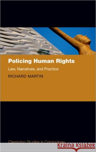 Policing Human Rights: Law, Narratives, and Practice Martin, Richard 9780198855125