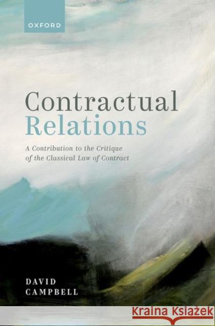 Contractual Relations: A Contribution to the Critique of the Classical Law of Contract David (Professor of Law, Professor of Law, Lancaster University) Campbell 9780198855156