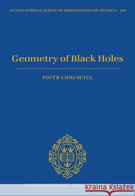 Geometry of Black Holes Piotr Chrusciel 9780198855415 Oxford University Press, USA