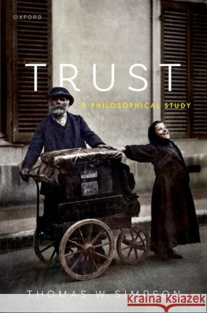 Trust: A Philosophical Study Thomas W. (Associate Professor of Philosophy and Public Policy, Blavatnik School of Government; Senior Research Fellow, 9780198855866