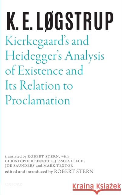 Kierkegaard's and Heidegger's Analysis of Existence and Its Relation to Proclamation K. E. Logstrup Robert Stern 9780198855996 Oxford University Press, USA
