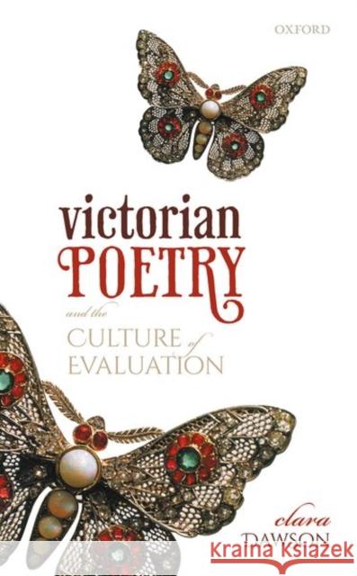 Victorian Poetry and the Culture of Evaluation Clara Dawson 9780198856108 Oxford University Press, USA