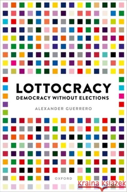 Lottocracy: Democracy Without Elections Alexander (Rutgers University-New Brunswick) Guerrero 9780198856368 Oxford University Press