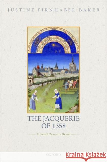 The Jacquerie of 1358: A French Peasants' Revolt Justine Firnhaber-Baker 9780198856412