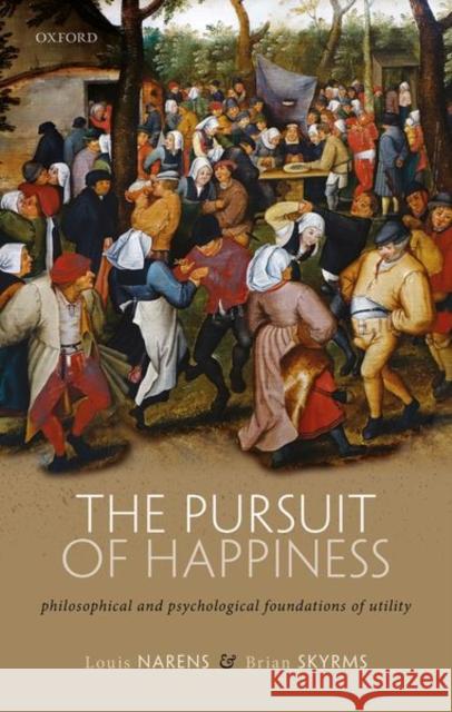 The Pursuit of Happiness: Philosophical and Psychological Foundations of Utility Louis Narens Brian Skyrms 9780198856450 Oxford University Press, USA