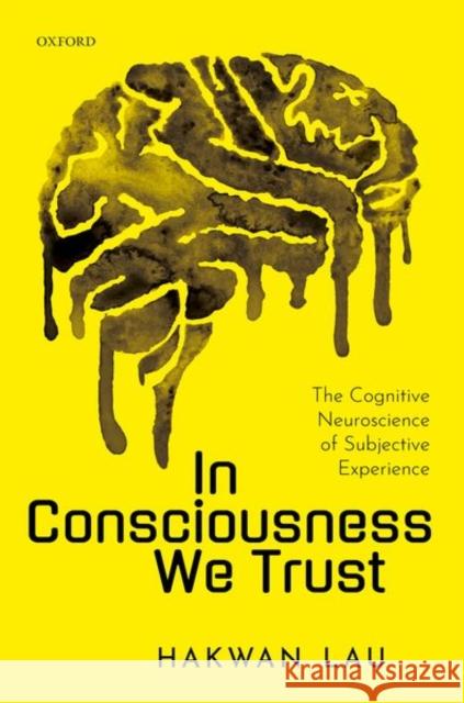 In Consciousness We Trust: The Cognitive Neuroscience of Subjective Experience Lau, Hakwan 9780198856771 Oxford University Press