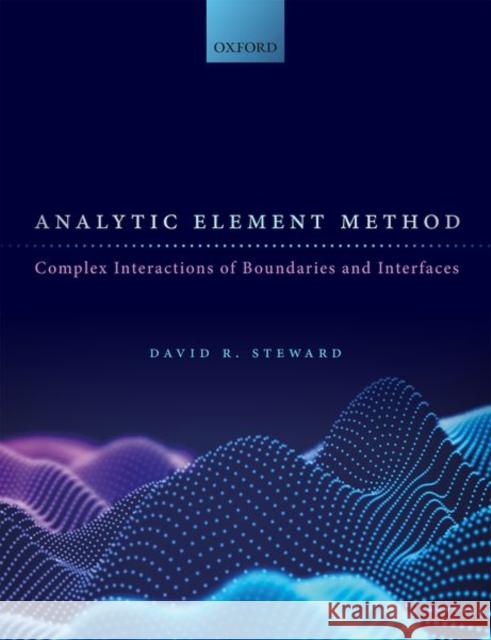 Analytic Element Method: Complex Interactions of Boundaries and Interfaces Steward, David R. 9780198856788