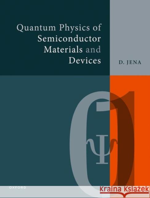 Quantum Physics of Semiconductor Materials and Devices Debdeep (Professor of Electrical and Computer Engineering and Materials Science and Engineering, Professor of Electrical 9780198856849 Oxford University Press