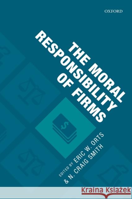 The Moral Responsibility of Firms Eric W. Orts N. Craig Smith 9780198857051 Oxford University Press, USA