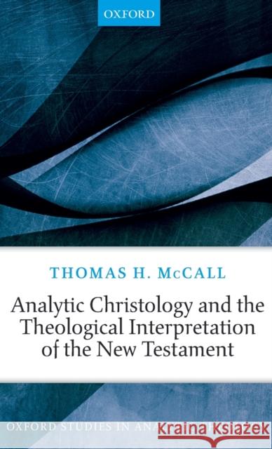 Analytic Christology and the Theological Interpretation of the New Testament Thomas H. (Professor of Theology and Scholar-in-Residence, Asbury University) McCall 9780198857495