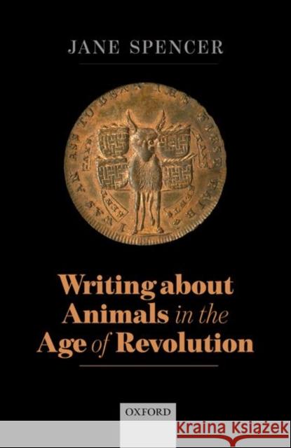 Writing about Animals in the Age of Revolution Spencer, Jane 9780198857518