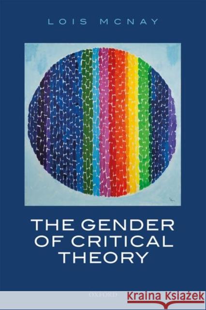 The Gender of Critical Theory: On the Experiential Grounds of Critique McNay, Lois 9780198857754 Oxford University Press, USA