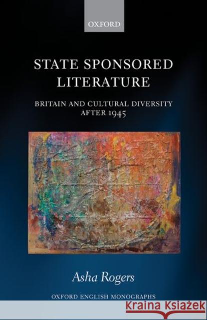 State Sponsored Literature: Britain and Cultural Diversity After 1945 Asha Rogers 9780198857761 Oxford University Press, USA
