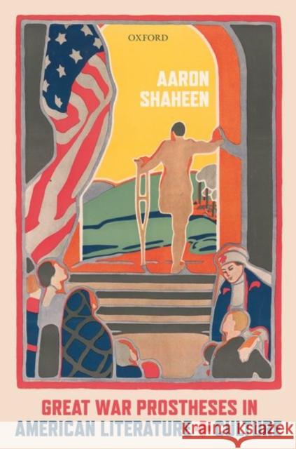 Great War Prostheses in American Literature and Culture Aaron Shaheen (George C. Connor Professo   9780198857785 Oxford University Press