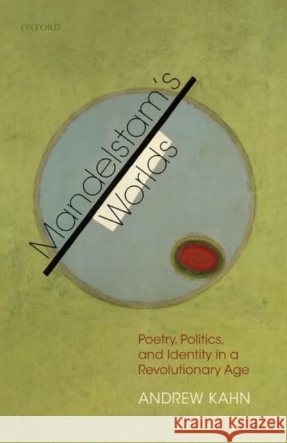 Mandelstam's Worlds: Poetry, Politics, and Identity in a Revolutionary Age Andrew Kahn 9780198857938 Oxford University Press, USA