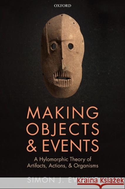 Making Objects and Events: A Hylomorphic Theory of Artifacts, Actions, and Organisms Simon J. Evnine (University of Miami)   9780198858034
